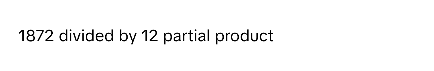 1872 divided by 12 partial product