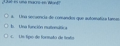 ¿Qué es una macro en Word?
a. Una secuencia de comandos que automatiza tareas
b. Una función matemática
c. Un tipo de formato de texto