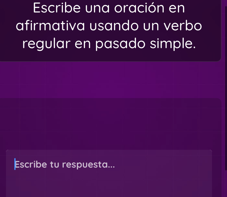 Escribe una oración en 
afirmativa usando un verbo 
regular en pasado simple. 
Escribe tu respuesta...