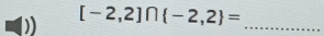 [-2,2]∩  -2,2 =