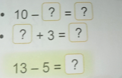 10-?= ? 
? +3= ?
13-5= ?