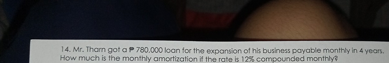 Mr. Tharn got a P 780,000 loan for the expansion of his business payable monthly in 4 years. 
How much is the monthly amortization if the rate is 12% compounded monthly?