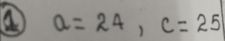 a a=24, c=25