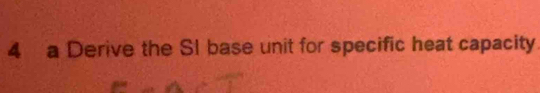 a Derive the SI base unit for specific heat capacity.