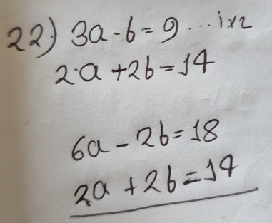 3a-b=9·s i* 2
2a+2b=14
6a-2b=18
2a+2b=14