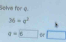 Solve for q.
36=q^2
q=boxed 6 or □