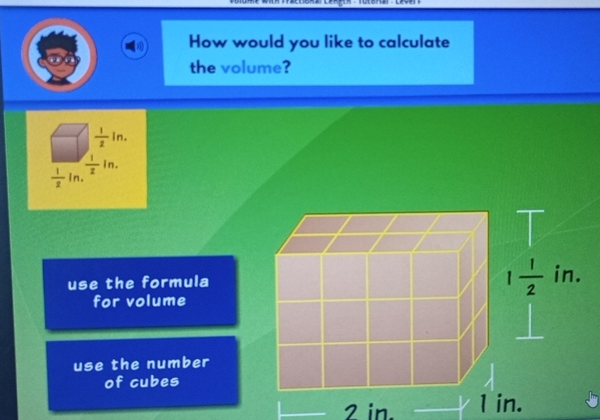 How would you like to calculate
the volume?
use the formula
for volume
use the number
of cubes
2 in. 1 in.