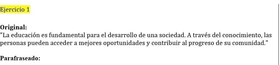 Original: 
"La educación es fundamental para el desarrollo de una sociedad. A través del conocimiento, las 
personas pueden acceder a mejores oportunidades y contribuir al progreso de su comunidad." 
Parafraseado: