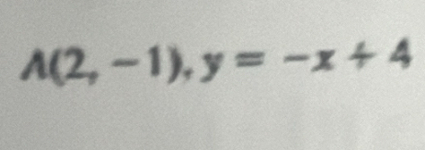 A(2,-1),y=-x+4