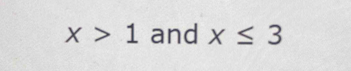 x>1 and x≤ 3