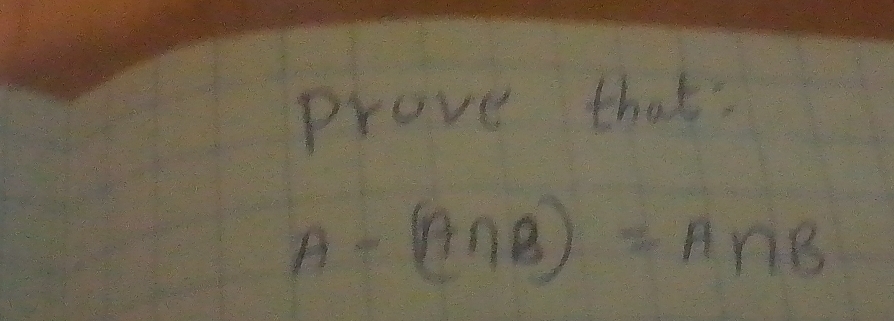 prove that:
A-(A∩ B)=A∩ B