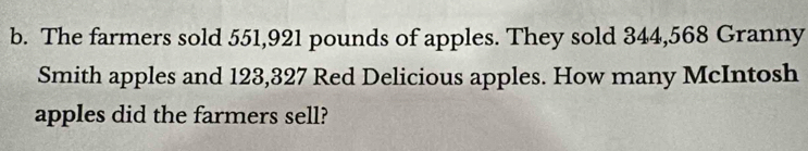 The farmers sold 551,921 pounds of apples. They sold 344,568 Granny 
Smith apples and 123,327 Red Delicious apples. How many McIntosh 
apples did the farmers sell?