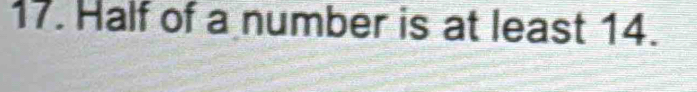 Half of a number is at least 14.