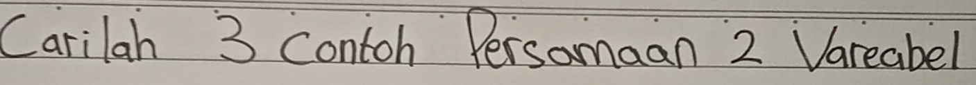 Carilah 3 contoh Persomaan 2 Vareabel