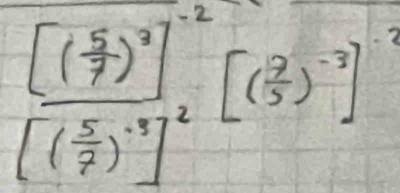 frac [( 5/7 )^2]^-2[( 5/7 )^-3]^2[( 2/5 )^-3