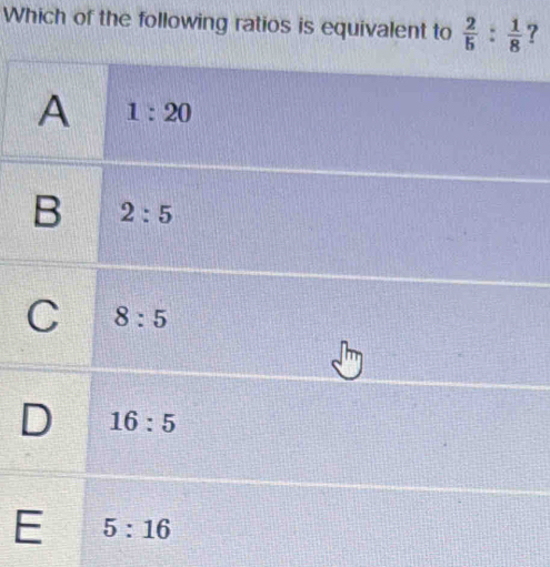 Which of the following ratios is equivalent to  2/5 : 1/8  7