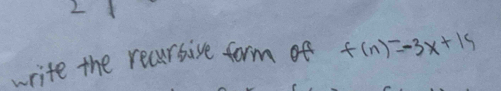 write the recursive form of f(n)=-3x+15