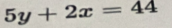 5y+2x=44