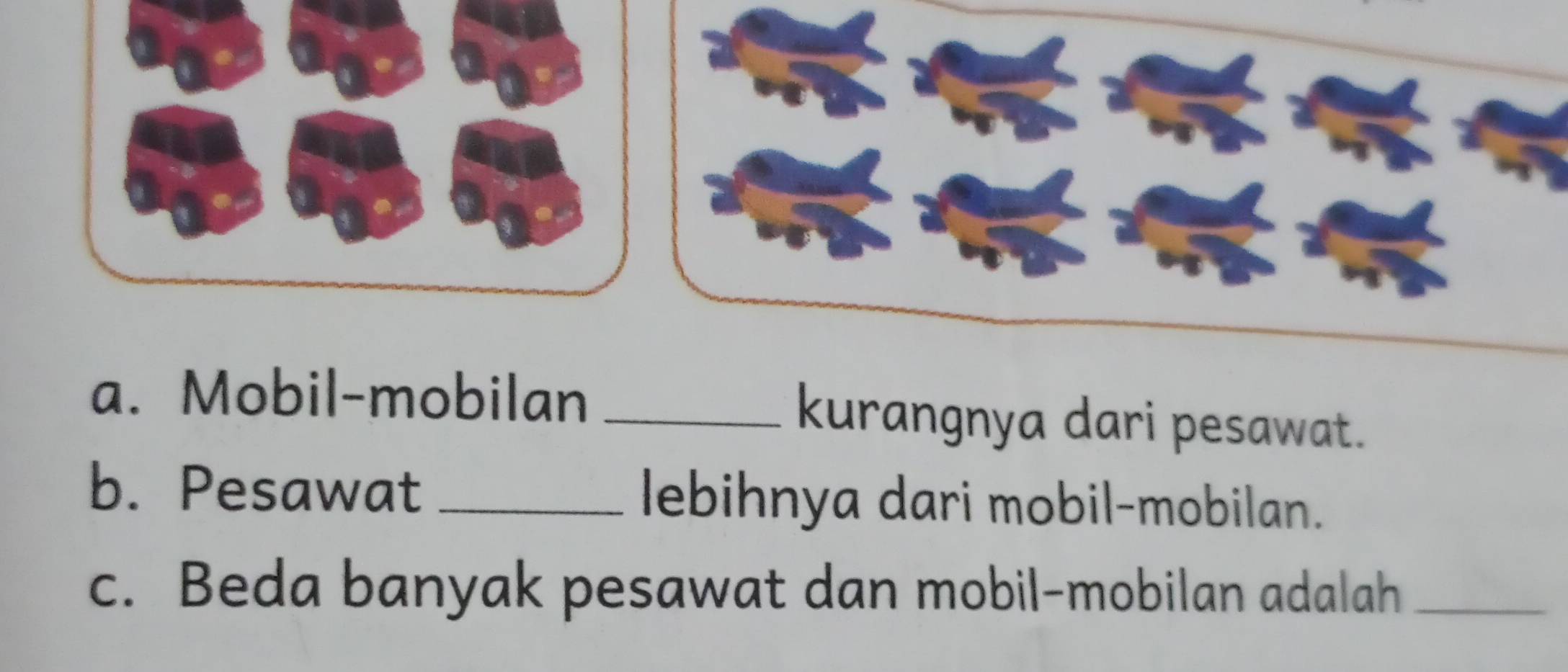 Mobil-mobilan_ kurangnya dari pesawat. 
b. Pesawat_ lebihnya dari mobil-mobilan. 
c. Beda banyak pesawat dan mobil-mobilan adalah_