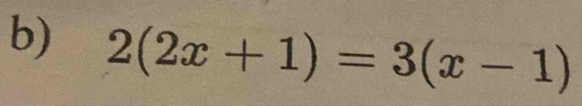 2(2x+1)=3(x-1)