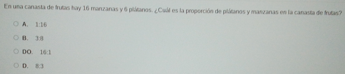 En una canasta de frutas hay 16 manzanas y 6 plátanos. ¿Cuál es la proporción de plátanos y manzanas en la canasta de frutas?
A. 1:16
B. 3:8
DO. 16:1
D. 8:3