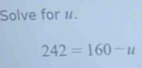 Solve for 1.
242=160-u