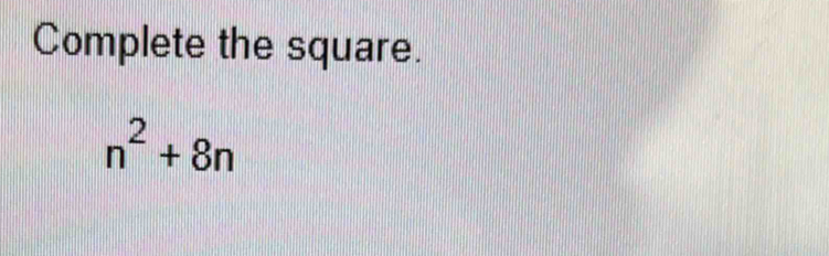 Complete the square.
n^2+8n