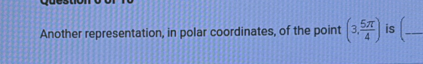 Another representation, in polar coordinates, of the point (3, 5π /4 ) is (_  _