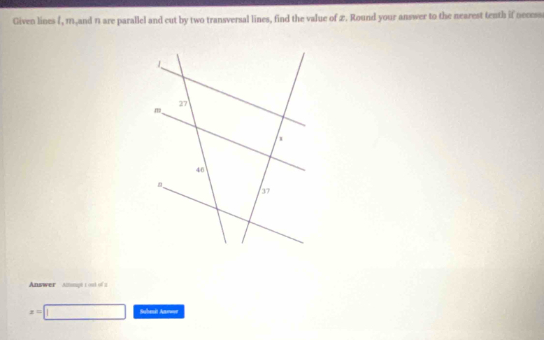 Given lines 1, m,and n are parallel and cut by two transversal lines, find the value of 2. Round your answer to the nearest tenth if nccess 
Answer Amsmpt 1 oul of 2
x=□ Subenit Answer