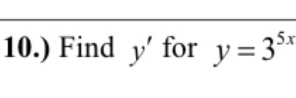 10.) Find y' for y=3^(5x)