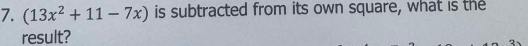 (13x^2+11-7x) is subtracted from its own square, what is the 
result?