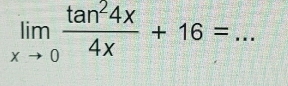 limlimits _xto 0 tan^24x/4x +16=