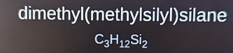 dimethyl(methylsilyl)silane
C_3H_12Si_2