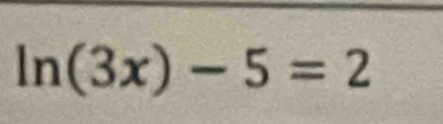 ln (3x)-5=2