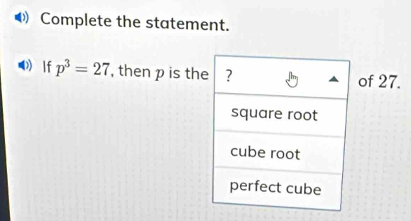 Complete the statement. 
If p^3=27 , then p is thof 27.