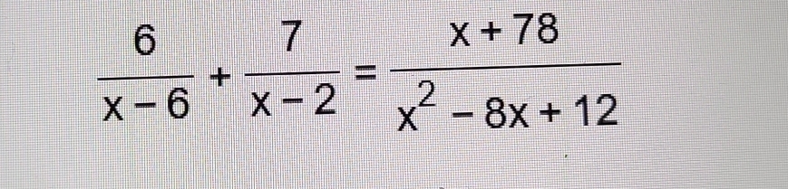  6/x-6 + 7/x-2 = (x+78)/x^2-8x+12 