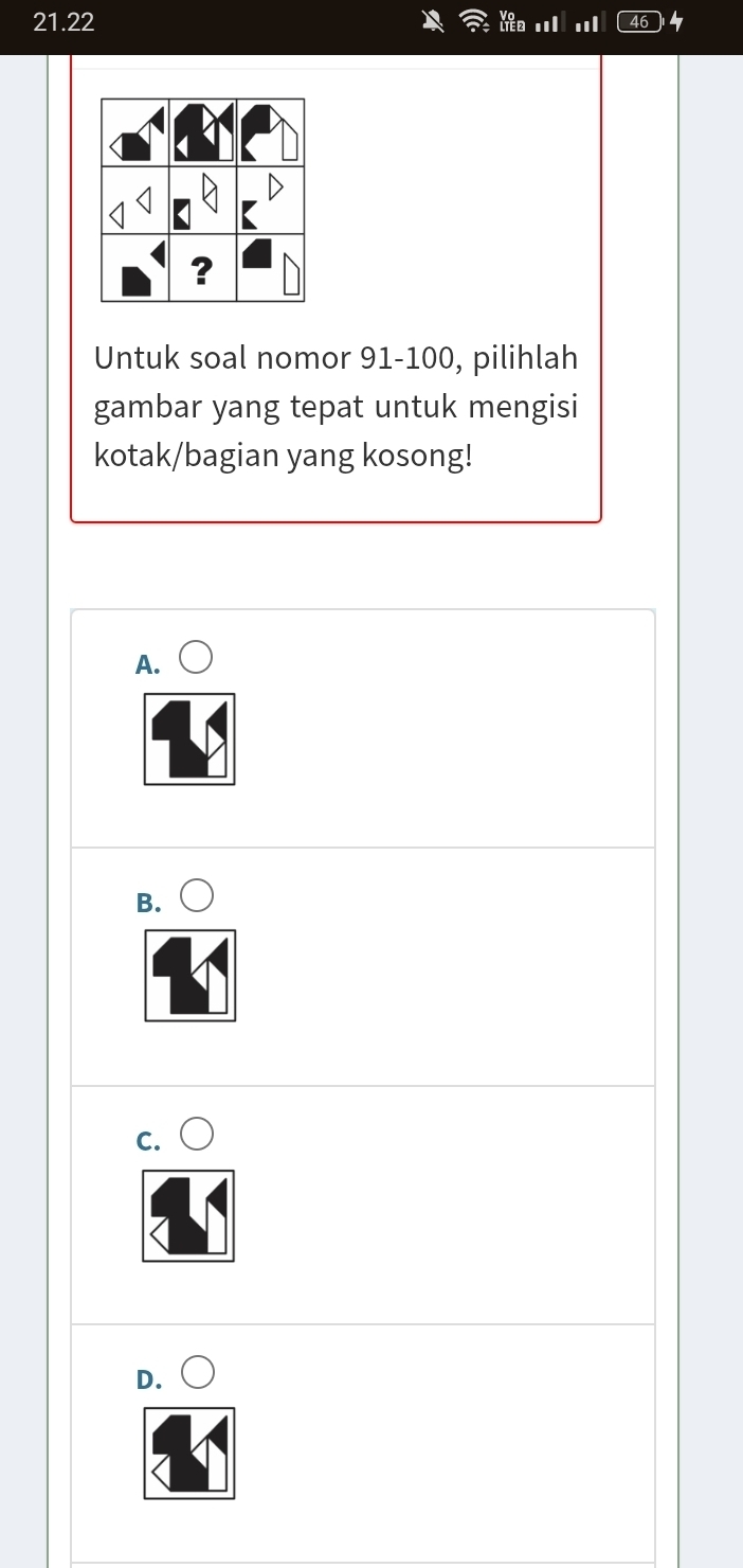 21.22 
Untuk soal nomor 91-100, pilihlah
gambar yang tepat untuk mengisi
kotak/bagian yang kosong!
A.
B. bigcirc 
C.
D.○