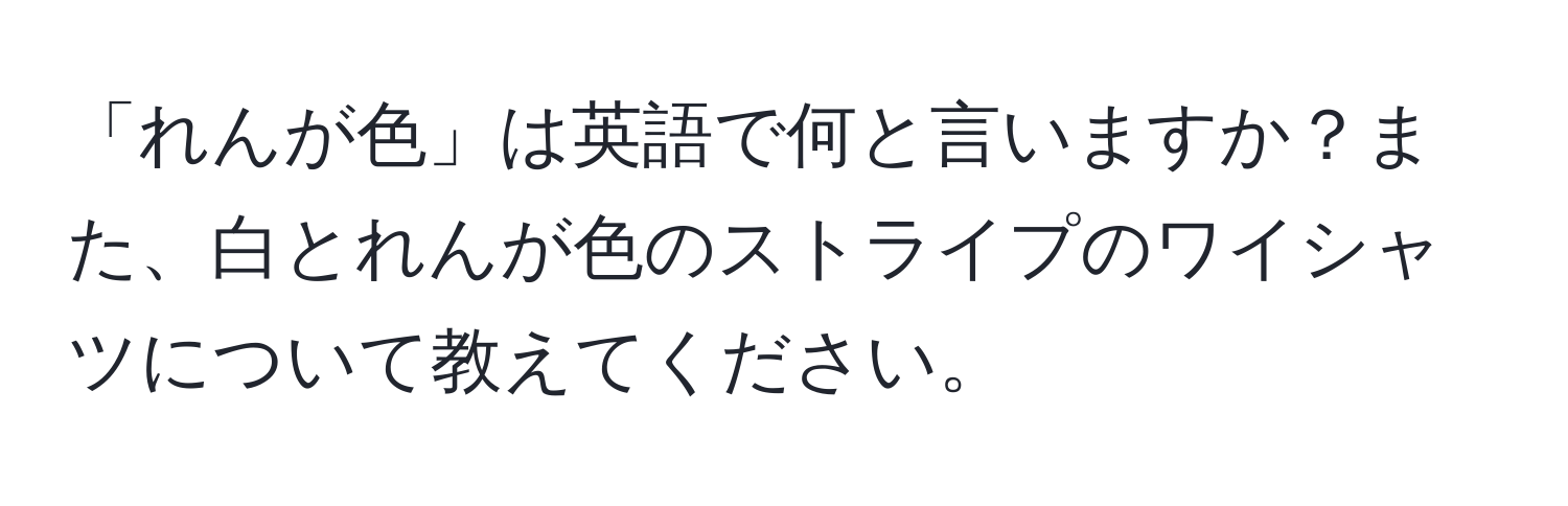 「れんが色」は英語で何と言いますか？また、白とれんが色のストライプのワイシャツについて教えてください。