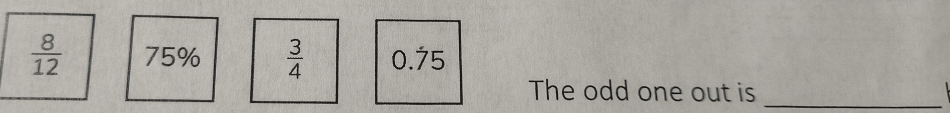  8/12  75% 0.dot 75
 3/4 
The odd one out is_