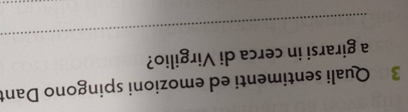 Quali sentimenti ed emozioni spingono Dant 
_ 
a girarsi in cerca di Virgilio?