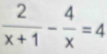  2/x+1 - 4/x =4