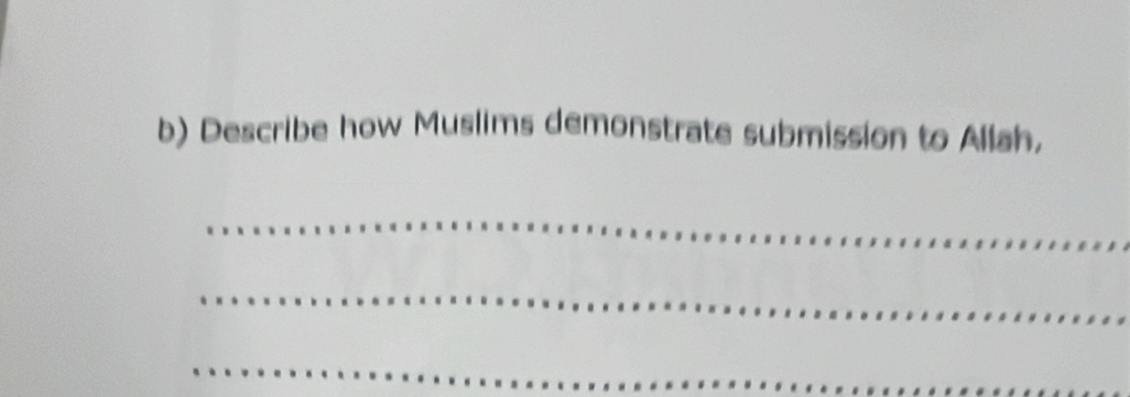 Describe how Muslims demonstrate submission to Allah, 
_ 
_ 
_