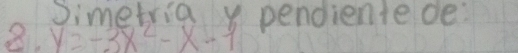 Simetria pendientede. 
8. y=-3x^2-x-1