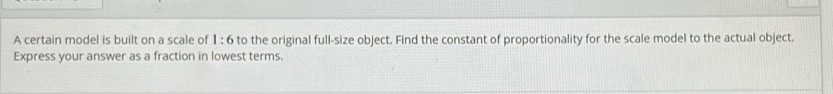 A certain model is built on a scale of 1:6 to the original full-size object. Find the constant of proportionality for the scale model to the actual object. 
Express your answer as a fraction in lowest terms.