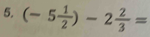 (-5 1/2 )-2 2/3 =