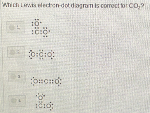 Which Lewis electron-dot diagram is correct for CO_2 2
1 beginarrayr +*  Cendarray beginarrayr + endarray beginarrayr + Oendarray
2. 2... C :
3
○::C::( )
4
:hat C:0°