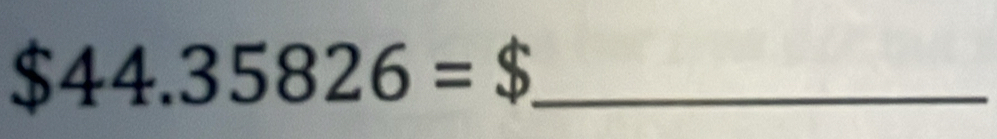 $44.35826=$ _