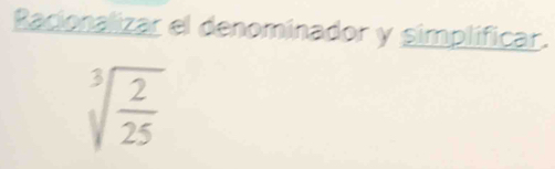 Racionalizar el denominador y simplificar.
sqrt[3](frac 2)25