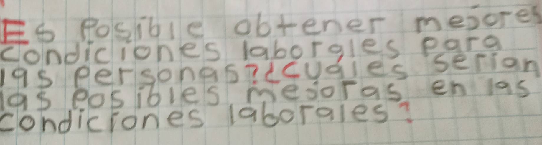 6Rosible abtener mesores 
condiciones laborgles pare 
19s personesidcudies serian 
1a3 Posibles mesoras en las 
condiciones laborales?