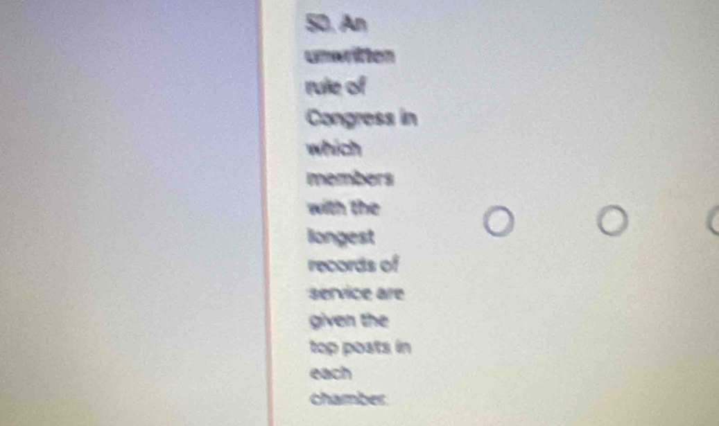 SO. An 
unwritton 
rule of 
Congress in 
which 
members 
with the 
liongest 
records of 
service are 
given the 
top poats in 
each 
chamber.